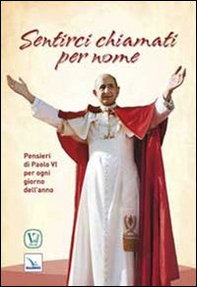 Sentirci chiamati per nome. Pensieri di Paolo VI per ogni giorno dell'anno - Librerie.coop