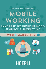Mobile working. Lavorare ovunque in modo semplice e produttivo - Librerie.coop