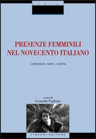 Presenze femminili nel Novecento italiano. Letteratura, teatro, cinema - Librerie.coop
