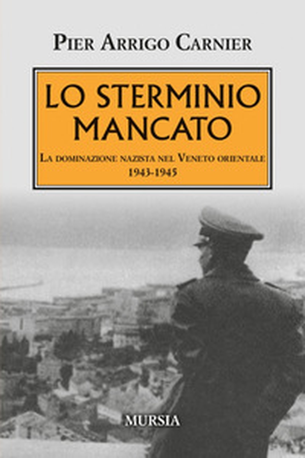 Lo sterminio mancato. La dominazione nazista nel Veneto orientale 1943-1945 - Librerie.coop