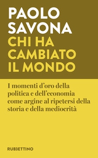 Chi ha cambiato il mondo. I momenti d'oro della politica e dell'economia come argine al ripetersi della storia e della mediocrità - Librerie.coop Chi ha cambiato il mondo. I momenti d'oro della politica e dell'economia come argine al ripetersi della storia e della mediocrità - Librerie.coop