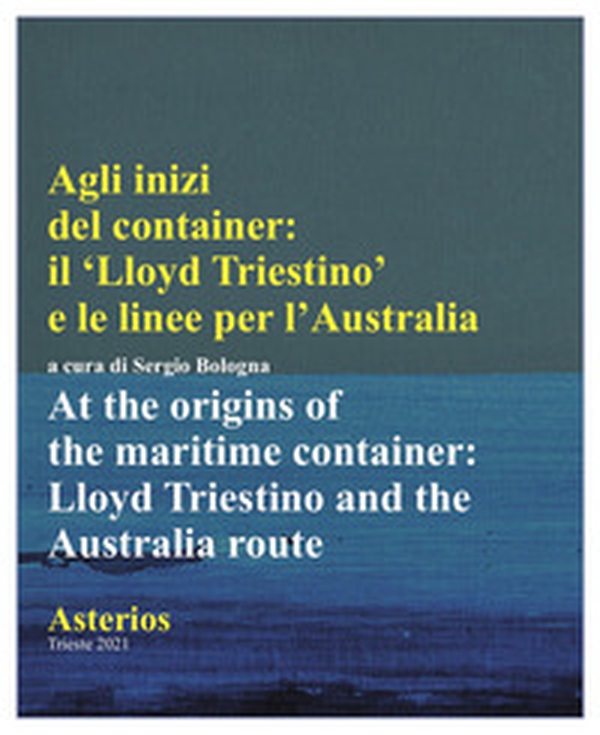 Agli inizi del container. Il Lloyd triestino e le linee per l'Australia-At the origins of the marittime container. Lloyd triestino and the Australia route - Librerie.coop Agli inizi del container. Il Lloyd triestino e le linee per l'Australia-At the origins of the marittime container. Lloyd triestino and the Australia route - Librerie.coop