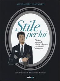 Stile per lui. Piccolo manuale di vita elegante per l'uomo moderno - Librerie.coop