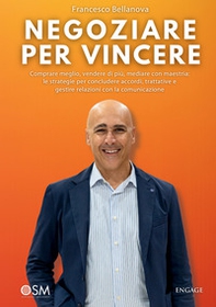 Negoziare per vincere. Comprare meglio, vendere di più, mediare con maestria: le strategie per concludere accordi, trattative e gestire relazioni con la comunicazione - Librerie.coop