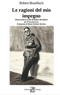 Le ragioni del mio impegno. Memorandum scritto da Robert Brasillach per il suo processo - Librerie.coop