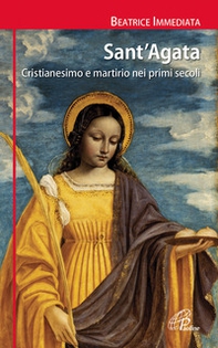 Sant'Agata. Cristianesimo e martirio nei primi secoli - Librerie.coop