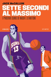Sette secondi al massimo. I Phoenix Suns di Nash e D'Antoni - Librerie.coop Sette secondi al massimo. I Phoenix Suns di Nash e D'Antoni - Librerie.coop