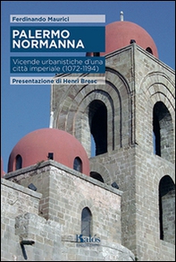 Palermo normanna. Vicende urbanistiche d'una città imperiale (1072-1194) - Librerie.coop