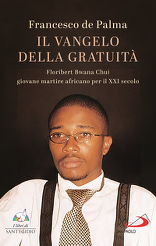 Il Vangelo della gratuità. Floribert Bwana Chui giovane martire africano per XXI secolo - Librerie.coop Il Vangelo della gratuità. Floribert Bwana Chui giovane martire africano per XXI secolo - Librerie.coop