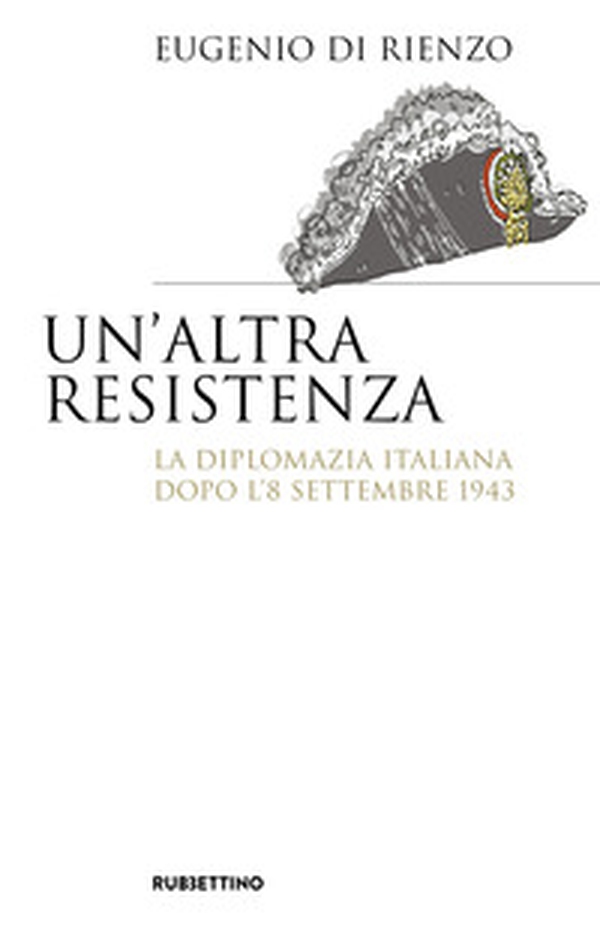 Un'altra Resistenza. La diplomazia italiana dopo l'8 settembre 1943 - Librerie.coop Un'altra Resistenza. La diplomazia italiana dopo l'8 settembre 1943 - Librerie.coop