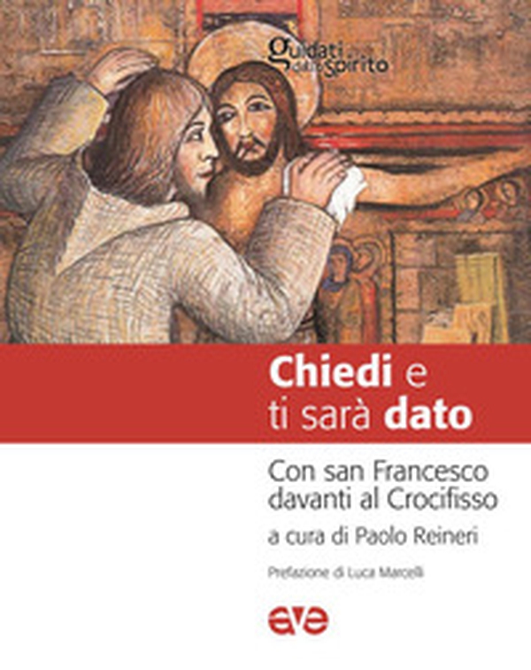Chiedi e ti sarà dato. Con san Francesco davanti al Crocifisso - Librerie.coop