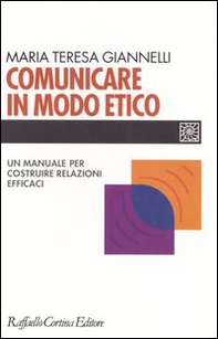 Comunicare in modo etico. Un manuale per costruire relazioni efficaci - Librerie.coop