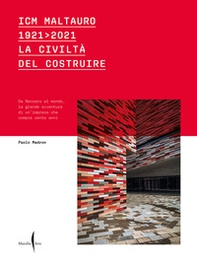 ICM Maltauro 1921-2021. La civiltà del costruire. Da Recoaro al mondo, la grande avventura di un'impresa che compie cento anni - Librerie.coop