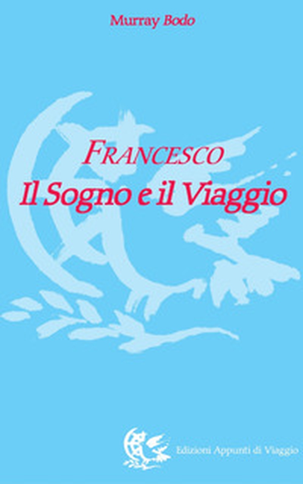 Francesco. Il sogno e il viaggio - Librerie.coop Francesco. Il sogno e il viaggio - Librerie.coop