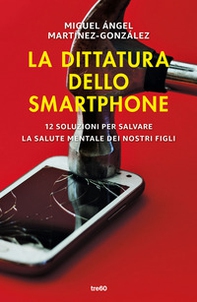 La dittatura dello smartphone. 12 soluzioni per salvare la salute mentale dei nostri figli - Librerie.coop La dittatura dello smartphone. 12 soluzioni per salvare la salute mentale dei nostri figli - Librerie.coop