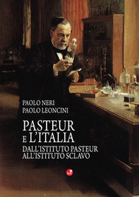 Pasteur e l'Italia. Dall'Istituto Pasteur all'Istituto Sclavo - Librerie.coop