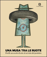 Una musa tra le ruote. Pirelli: un secolo di arte al servizio del prodotto - Librerie.coop