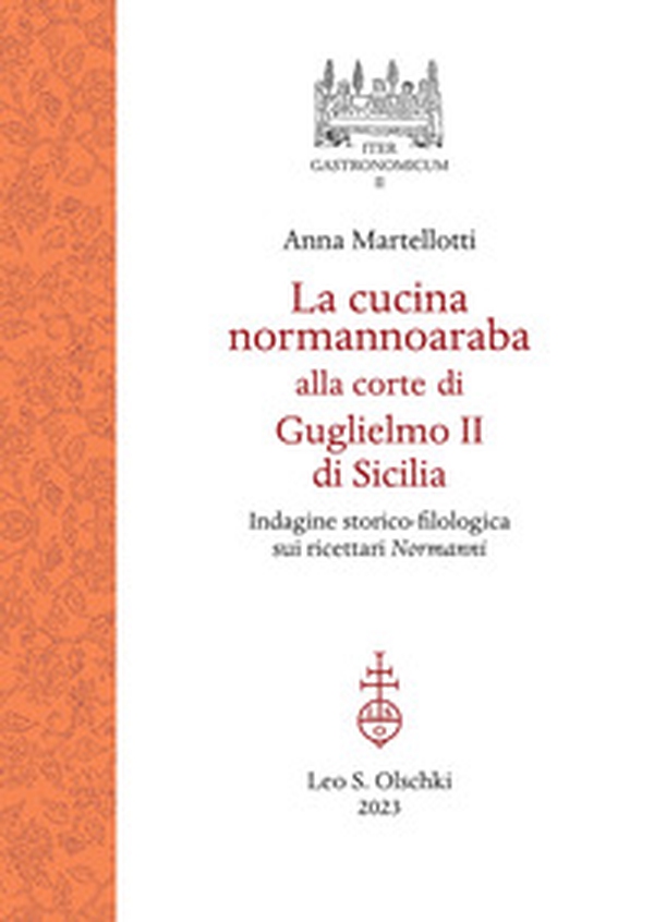 La cucina normannoaraba alla corte di Guglielmo II di Sicilia. Indagine storico-filologica sui ricettari «Normanni» - Librerie.coop La cucina normannoaraba alla corte di Guglielmo II di Sicilia. Indagine storico-filologica sui ricettari «Normanni» - Librerie.coop