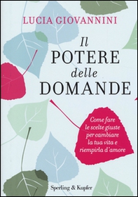 Il potere delle domande. Come fare le scelte giuste per cambiare la tua vita e riempirla d'amore - Librerie.coop Il potere delle domande. Come fare le scelte giuste per cambiare la tua vita e riempirla d'amore - Librerie.coop