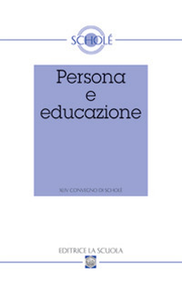 Persona e educazione. Atti del XLIV Convegno di Scholè - Librerie.coop Persona e educazione. Atti del XLIV Convegno di Scholè - Librerie.coop
