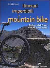 Itinerari imperdibili in mountain bike. Dalla val di Susa alle Alpi del mare - Librerie.coop