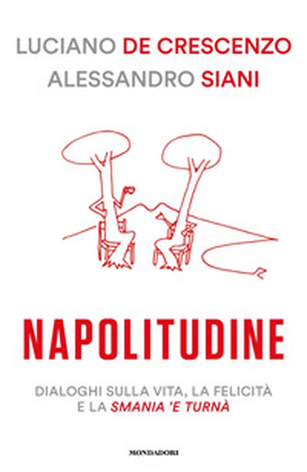 Napolitudine. Dialoghi sulla vita, la felicità e la smania 'e turnà - Librerie.coop Napolitudine. Dialoghi sulla vita, la felicità e la smania 'e turnà - Librerie.coop