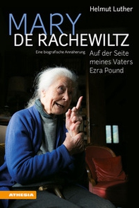 Mary de Rachewiltz. Auf der Seite meines Vaters Ezra Pound. Eine biografische Annäherung - Librerie.coop Mary de Rachewiltz. Auf der Seite meines Vaters Ezra Pound. Eine biografische Annäherung - Librerie.coop