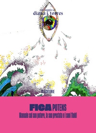 Fica potens. Un manuale sul suo potere, la sua prostata e i suoi fluidi - Librerie.coop