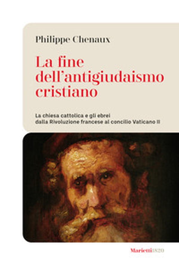 La fine dell'antigiudaismo cristiano. La chiesa cattolica e gli ebrei dalla Rivoluzione francese al concilio Vaticano II - Librerie.coop