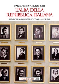 L'alba della Repubblica italiana. L'Italia verso la democrazia tra il 1944 e il 1948 - Librerie.coop