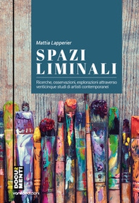 Spazi liminali. Ricerche, osservazioni, esplorazioni attraverso venticinque studi di artisti contemporanei - Librerie.coop