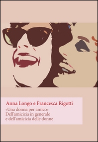 «Una donna per amico». Dell'amicizia in generale e dell'amicizia delle donne - Librerie.coop «Una donna per amico». Dell'amicizia in generale e dell'amicizia delle donne - Librerie.coop