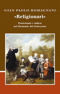 «Religionari». Protestanti e valdesi nel Piemonte del Settecento - Librerie.coop