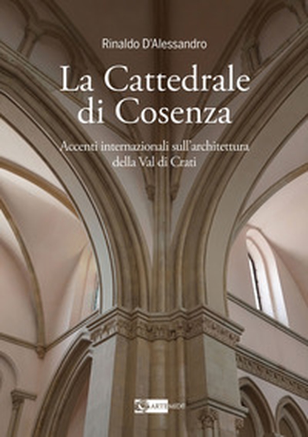 La cattedrale di Cosenza accenti internazionali sull'architettura della Val di Crati - Librerie.coop La cattedrale di Cosenza accenti internazionali sull'architettura della Val di Crati - Librerie.coop