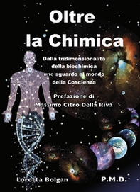 Oltre la chimica. Dalla tridimensionalità della biochimica uno sguardo al mondo della coscienza - Librerie.coop