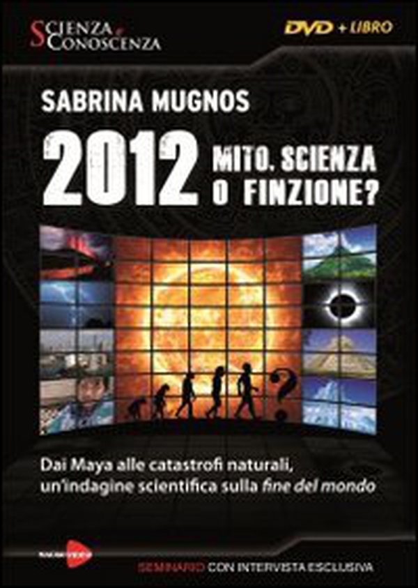 2012 Mito, scienza o finzione? Dai Maya alle catastrofi naturali, un'indagine scientifica sulla fine del mondo. DVD - Librerie.coop 2012 Mito, scienza o finzione? Dai Maya alle catastrofi naturali, un'indagine scientifica sulla fine del mondo. DVD - Librerie.coop