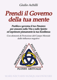 Prendi il governo della tua mente. Purifica e governa il tuo pensiero per crescere nella vita e nello spirito ed esprimere pienamente la tua eccellenza - Librerie.coop