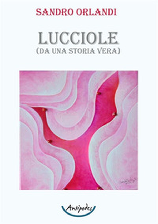 Lucciole. (Da una storia vera) - Librerie.coop Lucciole. (Da una storia vera) - Librerie.coop