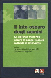 Il lato oscuro degli uomini. La violenza maschile contro le donne: modelli culturali di intervento - Librerie.coop