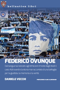 Federico Ovunque. Dal sangue sul selciato agli striscioni rimossi dagli stadi: il caso Aldrovandi e la storia di una battaglia per la giustizia, la memoria e la verità - Librerie.coop