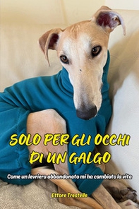Solo per occhi di un galgo. Come un levriero abbandonato mi ha cambiato la vita - Librerie.coop