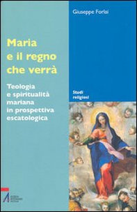 Maria e il regno che verrà. Teologia e spiritualità mariana in prospettiva escatologica - Librerie.coop