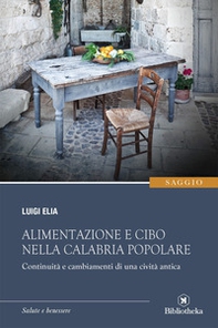 Alimentazione e cibo nella Calabria popolare. Continuità a cambiamenti di una civiltà antica - Librerie.coop