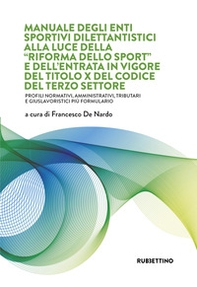 Manuale degli Enti Sportivi Dilettantistici alla luce della «Riforma dello Sport» e dell'entrata in vigore del Titolo X del Codice del Terzo Settore. Profili normativi, amministrativi, tributari e giuslavoristici più formulario - Librerie.coop