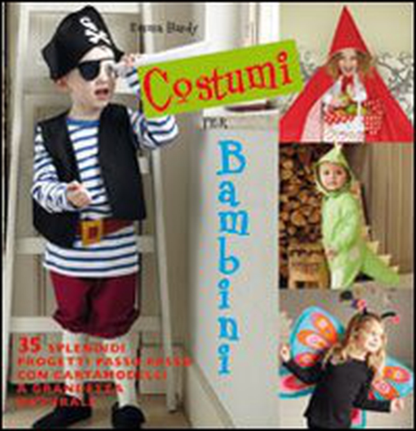 Costumi per bambini. 35 splendidi progetti passo passo con cartamodelli a grandezza naturale - Librerie.coop Costumi per bambini. 35 splendidi progetti passo passo con cartamodelli a grandezza naturale - Librerie.coop
