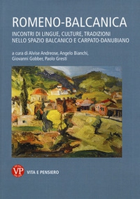 Romeno-balcanica. Incontri di lingue, cultura, tradizioni nello spazio balcanico e carpato-danubiano. Atti del Convegno (Milano, 4-5 dicembre 2017) - Librerie.coop