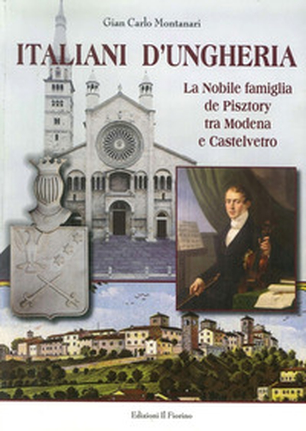 Italiani d'Ungheria. La nobile famiglia de Pisztory tra Modena e Castelvetro - Librerie.coop Italiani d'Ungheria. La nobile famiglia de Pisztory tra Modena e Castelvetro - Librerie.coop