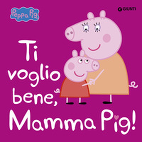 Ti voglio bene, mamma Pig! Peppa Pig - Librerie.coop Ti voglio bene, mamma Pig! Peppa Pig - Librerie.coop
