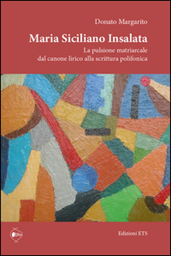 Maria Siciliano Insalata. La pulsione matriarcale dal canone lirico alla scrittura polifonica - Librerie.coop Maria Siciliano Insalata. La pulsione matriarcale dal canone lirico alla scrittura polifonica - Librerie.coop
