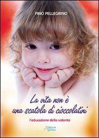 La vita non è una scatola di cioccolatini. L'educazione della volontà - Librerie.coop La vita non è una scatola di cioccolatini. L'educazione della volontà - Librerie.coop